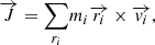 $$ \begin{aligned} \overrightarrow{J}=\underset{r_{i}}{\sum }m_{i}\overrightarrow{r_{i}}\times \overrightarrow{v_{i}}, \end{aligned} $$