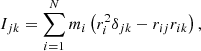 $$ \begin{aligned} I_{j k}=\sum _{i=1}^N m_i\left(r_i^2 \delta _{j k}-r_{i j} r_{i k}\right), \end{aligned} $$