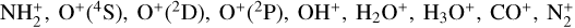 $\eqalign{ & {{\rm{H}}^ + },{\rm{H}}_2^ + ,{\rm{H}}_3^ + ,{\rm{H}}{{\rm{e}}^ + },{\rm{He}}{{\rm{H}}^ + },{{\rm{C}}^ + },{\rm{C}}{{\rm{H}}^ + },{\rm{CH}}_2^ + ,{{\rm{N}}^ + },{\rm{N}}{{\rm{H}}^ + }{\rm{,}} \cr & {\rm{NH}}_2^ + ,{{\rm{O}}^ + }\left( {^4{\rm{S}}} \right),{{\rm{O}}^ + }\left( {^2{\rm{D}}} \right),{{\rm{O}}^ + }\left( {^2{\rm{P}}} \right),{\rm{O}}{{\rm{H}}^ + },{{\rm{H}}_2}{{\rm{O}}^ + },{{\rm{H}}_3}{{\rm{O}}^ + },{\rm{C}}{{\rm{O}}^ + },{\rm{N}}_2^ + , \cr & {\rm{HC}}{{\rm{O}}^ + },{\rm{HO}}{{\rm{C}}^ + },{{\rm{N}}_2}{{\rm{H}}^ + },{\rm{N}}{{\rm{O}}^ + },{\rm{HN}}{{\rm{O}}^ + },{\rm{O}}_2^ + ,{\rm{HO}}_2^ + ,{\rm{A}}{{\rm{r}}^ + },{\rm{Ar}}{{\rm{H}}^ + },{\rm{CO}}_2^ + \cr} $