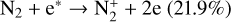 ${{{\rm{N}}_2} + {{\rm{e}}^*} \to {\rm{N}}_2^ + + 2{\rm{e}}(21.9\% )}$