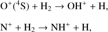 $\matrix{ {{{\rm{O}}^ + }\left( {^4{\rm{S}}} \right) + {{\rm{H}}_2} \to {\rm{O}}{{\rm{H}}^ + } + {\rm{H,}}} \hfill \cr {{{\rm{N}}^ + } + {{\rm{H}}_2} \to {\rm{N}}{{\rm{H}}^ + } + {\rm{H,}}} \hfill \cr } $