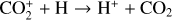 ${\rm{CO}}_2^ + + {\rm{H}} \to {{\rm{H}}^ + } + {\rm{C}}{{\rm{O}}_2}$