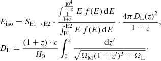 $$ \begin{aligned}&E_{\rm iso} = S_{\rm E1\rightarrow E2}\cdot \frac{\int _{\frac{1}{1+z}}^{\frac{10^4}{1+z}} E\, f(E)\, \mathrm{d}E}{\int _{\rm E1}^\mathrm{E2} E\, f(E)\, \mathrm{d}E} \cdot \frac{4\pi {D_{\rm L}(z)}^2}{1+z},\\&D_{\rm L} = \frac{(1+z)\cdot c}{H_0} \int ^z_0 \frac{\mathrm{d}z^\prime }{\sqrt{\Omega _{\rm M}(1+z^\prime )^3 + \Omega _{\rm L}}}\nonumber \cdot \end{aligned} $$