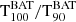$ \mathrm{T_{100}^{BAT}/T_{90}^{BAT}} $