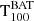 $ \mathrm{T_{100}^{BAT}} $