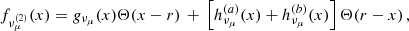 $$ \begin{aligned} f_{\nu _\mu ^{(2)}}(x) = g_{\nu _\mu }(x) \Theta (x-r) \, + \, \left[ h_{\nu _\mu }^{(a)}(x) + h_{\nu _\mu }^{(b)}(x) \right] \Theta (r-x) \,, \end{aligned} $$