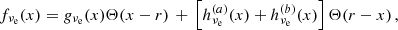 $$ \begin{aligned} f_{\nu _{\rm e}}(x) = g_{\nu _{\rm e}}(x) \Theta (x-r) \, + \, \left[ h_{\nu _{\rm e}}^{(a)}(x) + h_{\nu _{\rm e}}^{(b)}(x) \right] \Theta (r-x) \,, \end{aligned} $$