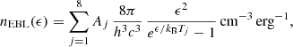 $$ \begin{aligned} n_{\rm EBL}(\epsilon ) = \sum _{j=1}^8 A_j \,\frac{8 \pi }{h^3c^3} \, \frac{\epsilon ^2}{e^{\epsilon /k_{\rm B} T_j}-1} \, \mathrm{cm^{-3}\, erg^{-1}}, \end{aligned} $$