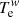 $ T_{\mathrm{e}}^{\mathit{w}} $