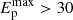 $ E_{\mathrm{p}}^{\mathrm{max}} > 30 $