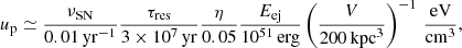 $$ \begin{aligned} u_{\rm p} \simeq {\nu _{\rm SN} \over 0.01\,\mathrm{yr^{-1}}} {\tau _{\rm res} \over 3 \times 10^7\,\mathrm{yr}} {\eta \over 0.05} {E_{\rm ej} \over 10^{51}\,\mathrm{erg}} \left( {{V} \over 200\,\mathrm{kpc}^3} \right)^{-1} \,{\mathrm{eV} \over \mathrm{cm}^3}, \end{aligned} $$