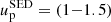 $ u_{\mathrm{p}}^{\mathrm{SED}} = (1{-}1.5) $