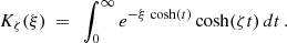 $$ \begin{aligned} K_{\zeta }(\xi ) ~=~ \int _0^\infty e^{-\xi \, \cosh (t)} \cosh (\zeta t)\, dt \,. \end{aligned} $$