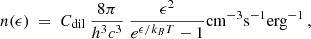 $$ \begin{aligned} n(\epsilon ) ~=~ C_{\rm dil}~ {8 \pi \over h^3 c^3}~ {\epsilon ^2 \over e^{\epsilon / k_BT} -1} \mathrm{cm^{-3} s^{-1} erg^{-1}} \,, \end{aligned} $$