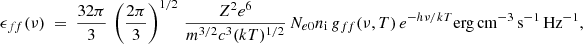 $$ \begin{aligned} \epsilon _{ff}(\nu ) ~=~ \frac{32 \pi }{3} \, \left(\frac{2\pi }{3}\right)^{1/2} \, \frac{Z^2 e^6}{m^{3/2} c^3 (kT)^{1/2}} \, N_{e0} n_{\rm i} \, g_{ff}(\nu ,T) \, e^{-h\nu /kT} \mathrm{erg\, cm^{-3}\, s^{-1}\, Hz^{-1}}, \end{aligned} $$