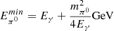 $$ \begin{aligned} E^{min}_{\pi ^0} = E_{\gamma } + \frac{m_{\pi ^0}^2}{4 E_\gamma } \mathrm{GeV} \end{aligned} $$