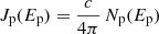 $ J_{\mathrm{p}} (E_{\mathrm{p}}) = {c \over 4 \pi} \, N_{\mathrm{p}}(E_{\mathrm{p}}) $