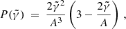 $$ \begin{aligned} P(\tilde{\gamma }) ~=~ {2 \tilde{\gamma }^2 \over A^3} \left(3 - {2 \tilde{\gamma } \over A}\right)\,, \end{aligned} $$