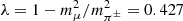 $ \lambda = 1 - m_\mu^2/m_{\pi^\pm}^2 = 0.427 $