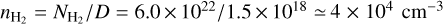 ${n_{{{\rm{H}}_2}}} = {N_{{{\rm{H}}_2}}}/D = 6.0 \times {10^{22}}/1.5 \times {10^{18}} \simeq 4 \times {10^4}{\rm{c}}{{\rm{m}}^{ - 3}}$