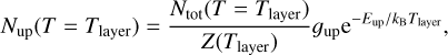 ${N_{{\rm{up}}}}\left( {T = {T_{{\rm{layer}}}}} \right) = {{{N_{{\rm{tot}}}}\left( {T = {T_{{\rm{layer}}}}} \right)} \over {Z\left( {{T_{{\rm{layer}}}}} \right)}}{g_{{\rm{up}}}}{{\rm{e}}^{ - {E_{{\rm{up}}}}/{k_{\rm{B}}}{T_{{\rm{layer}}}}}},$