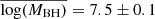 $ \overline{\log(M_{\mathrm{BH}})}=7.5 \pm0.1 $