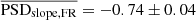 $ \overline{\mathrm{PSD}_{\mathrm{slope,FR}}}=-0.74 \pm 0.04 $