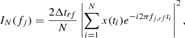 $$ \begin{aligned} I_{N}(f_j) = \frac{2\Delta t_{rf}}{N} \left|\sum ^{N}_{i=1} x(t_i)e^{-i2\pi f_{j,rf}t_i}\right|^2, \end{aligned} $$