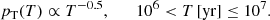 $$ \begin{aligned}&p_{\rm T}(T) \propto T^{-0.5}, \qquad 10^6 < T\,[\mathrm{yr}] \le 10^7. \end{aligned} $$