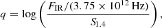 $$ \begin{aligned} q = \log \left(\frac{F_{\mathrm{IR}}/(3.75\times 10^{12}\,\mathrm{Hz})}{{S\!}_{1.4}}\right), \end{aligned} $$