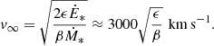 $$ \begin{aligned} v_{\infty } = \sqrt{\frac{2\epsilon \dot{E}_*}{\beta \dot{M}_*}} \approx 3000 \sqrt{\frac{\epsilon }{\beta }}\,\,\mathrm{km\,s^{-1}}. \end{aligned} $$