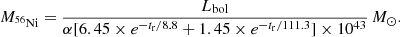 $$ \begin{aligned} M_{\rm ^{56}Ni }=\frac{L_{\mathrm{bol} }}{\alpha [6.45\times {e}^{-t_{\mathrm{r} }/8.8}+1.45\times {e}^{-t_{\mathrm{r} }/111.3}]\times 10^{43}}\,{M}_{\odot }. \end{aligned} $$