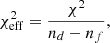 $$ \begin{aligned} \chi _{\rm eff}^2 = \frac{\chi ^2}{n_{d}-n_{f}}, \end{aligned} $$