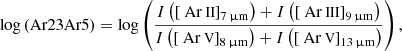 $$ \begin{aligned}&\log \left( \mathrm{Ar23Ar5} \right) = \log \left( \frac{ {I} \left( \left[ \mathrm{{\text{ Ar}}{\small { {\text{ II}}}}} \right] _{\rm 7\,\upmu m} \right) + {I} \left( \left[ \mathrm{{\text{ Ar}}{\small { {\text{ III}}}}} \right] _{\rm 9\,\upmu m} \right) }{ {I} \left( \left[ \mathrm{{\text{ Ar}}{\small { {\text{ V}}}}} \right] _{\rm 8\,\upmu m} \right) + {I} \left( \left[ \mathrm{{\text{ Ar}}{\small { {\text{ V}}}}} \right] _{\rm 13\,\upmu m} \right) } \right), \end{aligned} $$