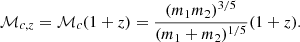 $$ \begin{aligned} \mathcal{M} _{c,z} = \mathcal{M} _c(1+z) = \frac{(m_1m_2)^{3/5}}{(m_1+m_2)^{1/5}}(1+z). \end{aligned} $$