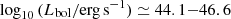$ \log_{10}{(L_{\mathrm{bol}}/\mathrm{erg\,s}^{-1})}\simeq44.1{-}46.6 $
