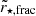 $ \tilde{r}_{\mathrm{\star,frac}} $