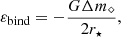 $$ \begin{aligned}&\varepsilon _{\mathrm{bind} } = - \frac{G \Delta m_{\diamond }}{2 r_{\star }},\end{aligned} $$