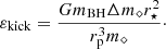 $$ \begin{aligned}&\varepsilon _{\mathrm{kick} } = \frac{G m_{\mathrm{BH} } \Delta m_{\diamond } r_{\star }^2}{r_{\mathrm{p} }^3 m_{\diamond }}\cdot \end{aligned} $$