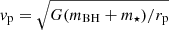 $ v_{\mathrm{p}} = \sqrt{G(m_{\mathrm{BH}}+m_{\star})/r_{\mathrm{p}}} $