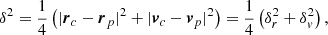 $$ \begin{aligned} \delta ^2 = \frac{1}{4}\left(|\boldsymbol{r}_{c} - \boldsymbol{r}_{p}|^2 + |\boldsymbol{v}_{c} - \boldsymbol{v}_{p}|^2\right) = \frac{1}{4}\left(\delta _{r}^2 + \delta _{v}^2\right), \end{aligned} $$