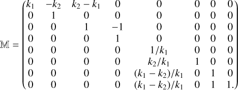 $ = \left( {\matrix{ {{k_1}} & { - {k_2}} & {{k_2} - {k_1}} & 0 & 0 & 0 & 0 & 0 \cr 0 & 1 & 0 & 0 & 0 & 0 & 0 & 0 \cr 0 & 0 & 1 & { - 1} & 0 & 0 & 0 & 0 \cr 0 & 0 & 0 & 1 & 0 & 0 & 0 & 0 \cr 0 & 0 & 0 & 0 & {1/{k_1}} & 0 & 0 & 0 \cr 0 & 0 & 0 & 0 & {{k_2}/{k_1}} & 1 & 0 & 0 \cr 0 & 0 & 0 & 0 & {\left( {{k_1} - {k_2}} \right)/{k_1}} & 0 & 1 & 0 \cr 0 & 0 & 0 & 0 & {\left( {{k_1} - {k_2}} \right)/{k_1}} & 0 & 1 & {1.} \cr } } \right)$