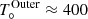 $ T^{\mathrm{Outer}}_{\circ} \approx 400 $