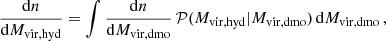 $$ \begin{aligned} \frac{\mathrm{d} n}{\mathrm{d} M_{\rm vir, hyd}} = \int \frac{\mathrm{d} n}{\mathrm{d} M_{\rm vir, dmo}} \, \mathcal{P} (M_{\rm vir, hyd} | M_{\rm vir, dmo}) \, \mathrm{d} M_{\rm vir, dmo}\,, \end{aligned} $$