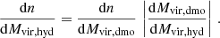 $$ \begin{aligned} \frac{\mathrm{d} n}{\mathrm{d} M_{\rm vir, hyd}} = \frac{\mathrm{d} n}{\mathrm{d} M_{\rm vir, dmo}} \, \left|\frac{\mathrm{d} M_{\rm vir, dmo}}{\mathrm{d} M_{\rm vir, hyd}}\right|\,. \end{aligned} $$