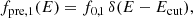 $$ \begin{aligned}&f_{\mathrm{pre},1}(E) = f_{0,1} \, \delta (E - E_{\mathrm{cut}}),\end{aligned} $$
