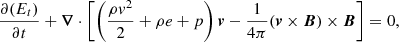 $$ \begin{aligned}&\frac{\partial (E_t)}{\partial t} + \boldsymbol{\nabla } \cdot \left[ \left( \frac{\rho v^2}{2} + \rho e + p \right)\boldsymbol{v} - \frac{1}{4\pi }(\boldsymbol{v} \times \boldsymbol{B}) \times \boldsymbol{B} \right] = 0,\end{aligned} $$
