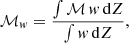 $$ \begin{aligned} \mathcal{M} _w = \frac{ \int \mathcal{M} \, w \, \mathrm{d}Z}{ \int w \, \mathrm{d}Z}, \end{aligned} $$