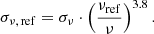 $$ \begin{aligned} \sigma _{\nu ,\, \mathrm{ref}} = \sigma _{\nu } \cdot \left( \frac{\nu _{\mathrm{ref}}}{\nu } \right)^{3.8}. \end{aligned} $$