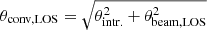 $ \theta_{\mathrm{conv,LOS}}=\sqrt{\theta_{\mathrm{intr.}}^2+\theta_{\mathrm{beam, LOS}}^2} $